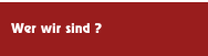 Wer wir sind ?